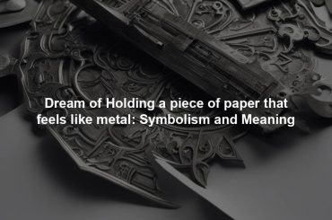 Dream of Holding a piece of paper that feels like metal: Symbolism and Meaning