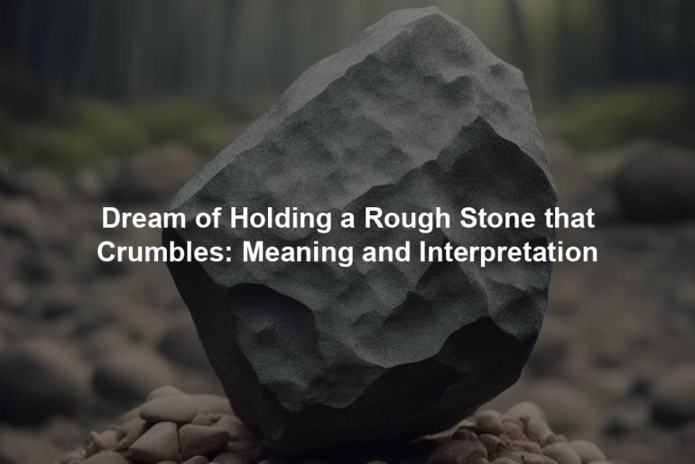 Dream of Holding a Rough Stone that Crumbles: Meaning and Interpretation