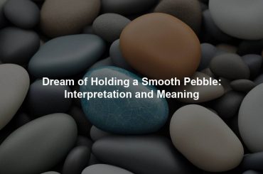 Dream of Holding a Smooth Pebble: Interpretation and Meaning