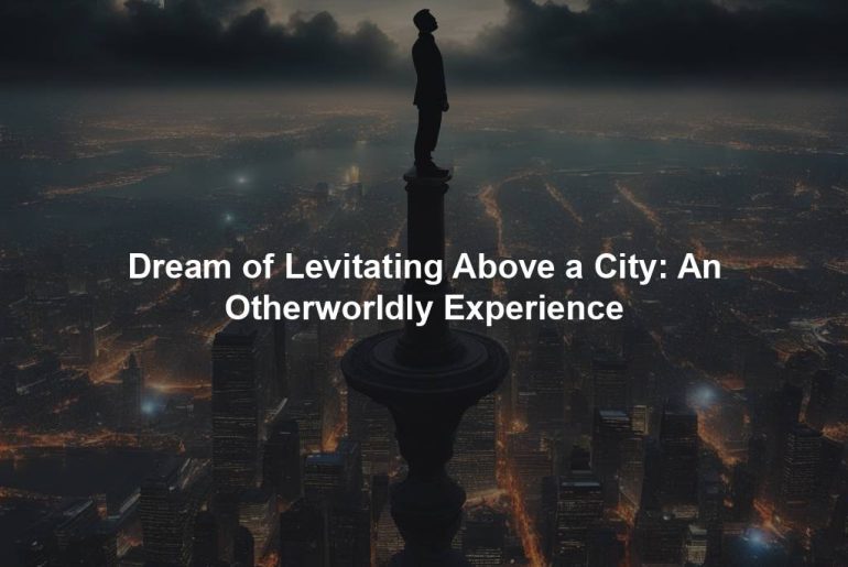 Dream of Levitating Above a City: An Otherworldly Experience