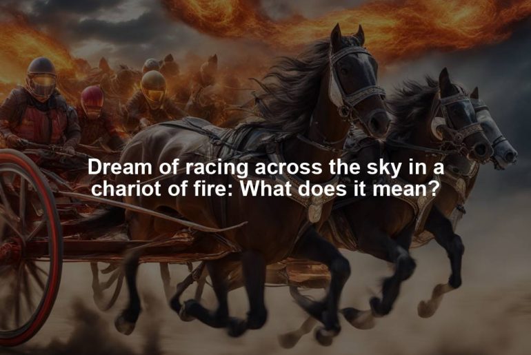 Dream of racing across the sky in a chariot of fire: What does it mean?