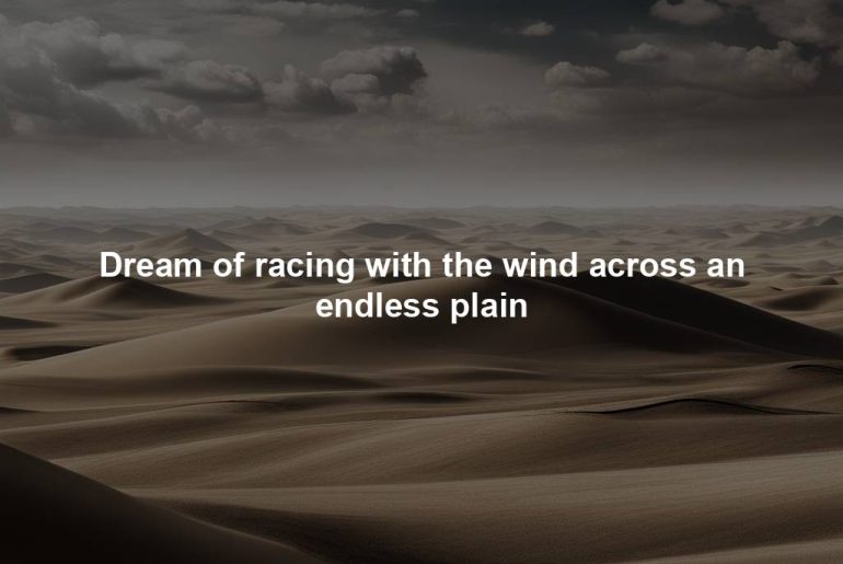 Dream of racing with the wind across an endless plain