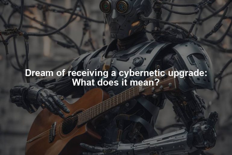 Dream of receiving a cybernetic upgrade: What does it mean?