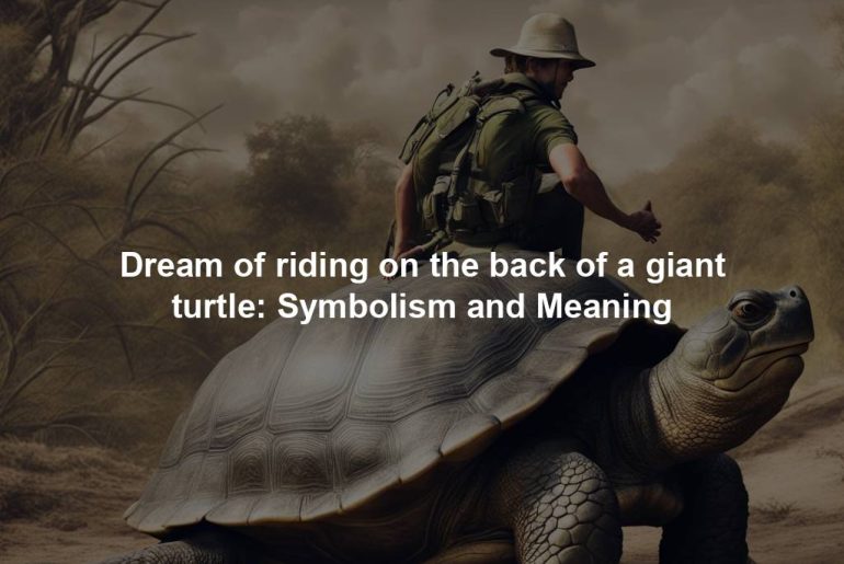 Dream of riding on the back of a giant turtle: Symbolism and Meaning