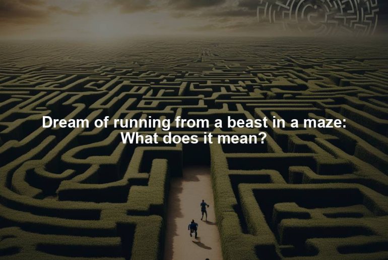 Dream of running from a beast in a maze: What does it mean?