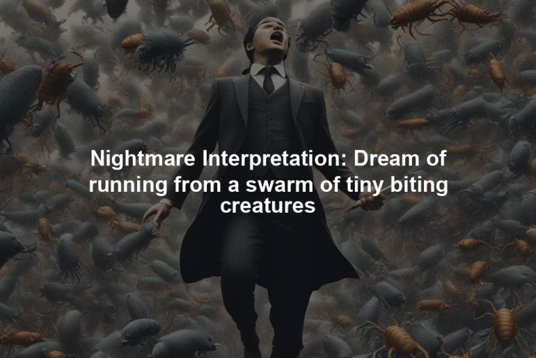 Nightmare Interpretation: Dream of running from a swarm of tiny biting creatures