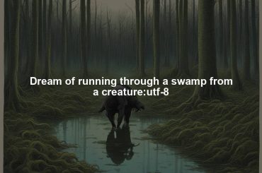 Dream of running through a swamp from a creature:utf-8