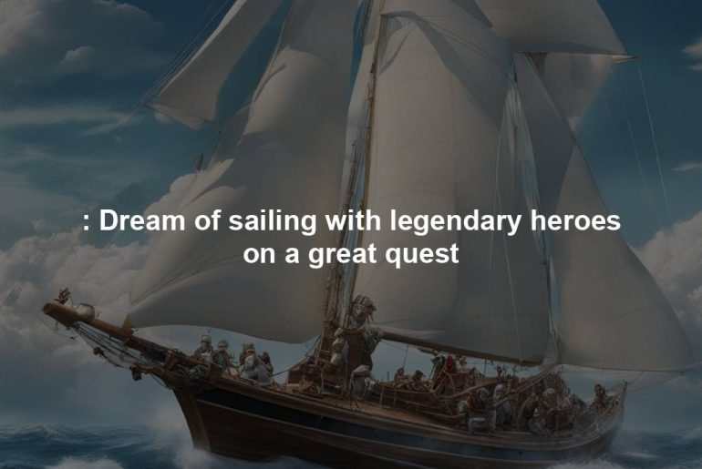 : Dream of sailing with legendary heroes on a great quest