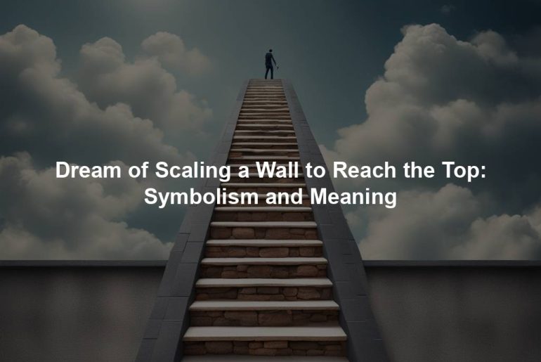 Dream of Scaling a Wall to Reach the Top: Symbolism and Meaning