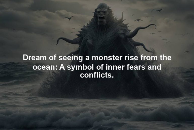 Dream of seeing a monster rise from the ocean: A symbol of inner fears and conflicts.