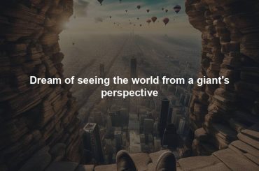 Dream of seeing the world from a giant's perspective