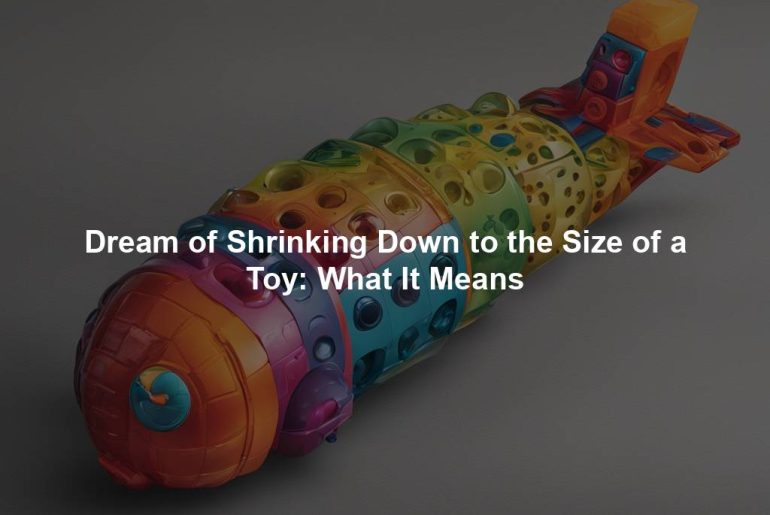 Dream of Shrinking Down to the Size of a Toy: What It Means