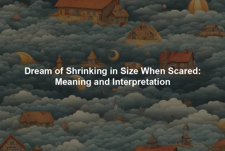 Dream of Shrinking in Size When Scared: Meaning and Interpretation