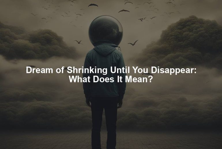 Dream of Shrinking Until You Disappear: What Does It Mean?