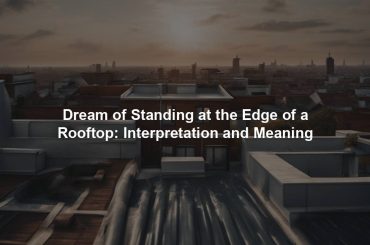 Dream of Standing at the Edge of a Rooftop: Interpretation and Meaning