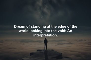 Dream of standing at the edge of the world looking into the void: An interpretation.