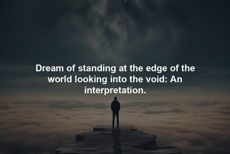 Dream of standing at the edge of the world looking into the void: An interpretation.