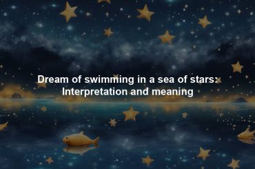 Dream of swimming in a sea of stars: Interpretation and meaning