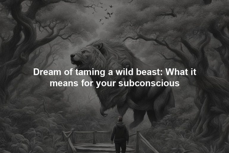 Dream of taming a wild beast: What it means for your subconscious