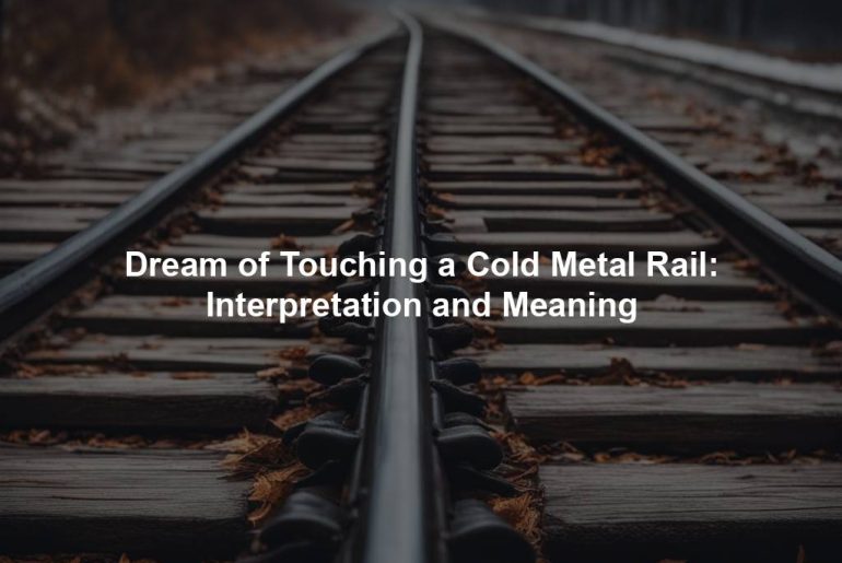 Dream of Touching a Cold Metal Rail: Interpretation and Meaning