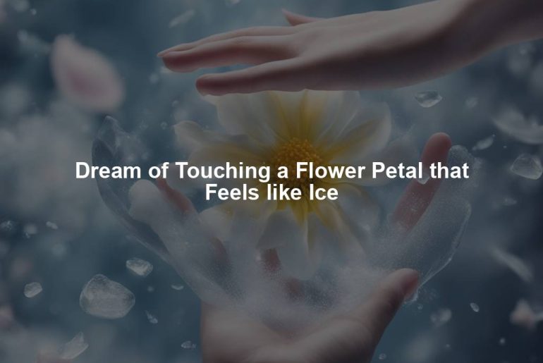 Dream of Touching a Flower Petal that Feels like Ice