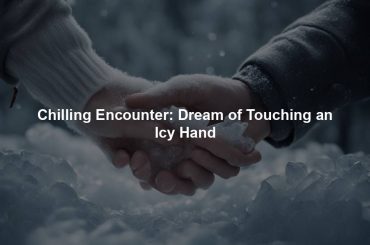 Chilling Encounter: Dream of Touching an Icy Hand