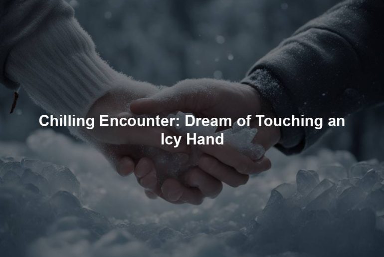 Chilling Encounter: Dream of Touching an Icy Hand