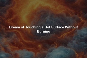 Dream of Touching a Hot Surface Without Burning