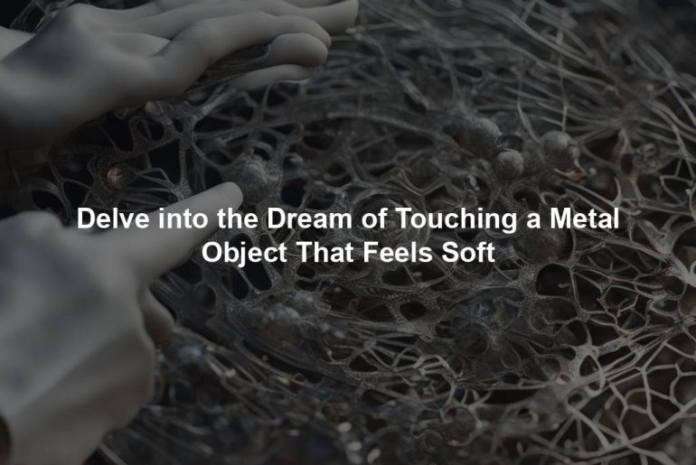 Delve into the Dream of Touching a Metal Object That Feels Soft