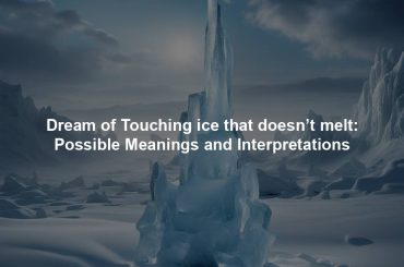 Dream of Touching ice that doesn’t melt: Possible Meanings and Interpretations