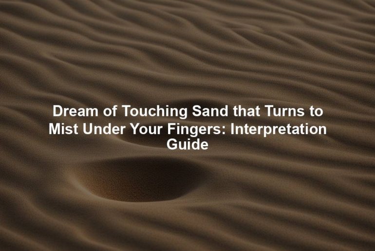 Dream of Touching Sand that Turns to Mist Under Your Fingers: Interpretation Guide