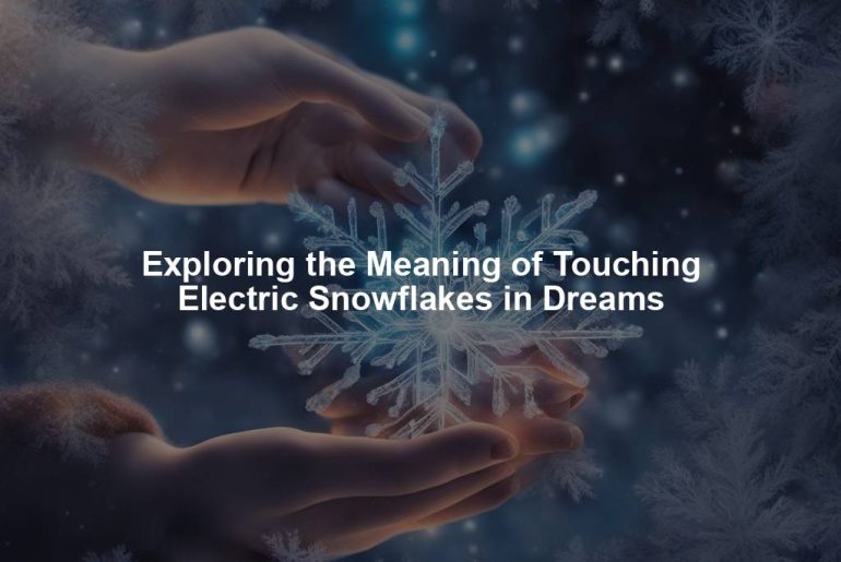 Exploring the Meaning of Touching Electric Snowflakes in Dreams