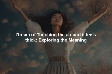 Dream of Touching the air and it feels thick: Exploring the Meaning