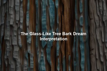 The Glass-Like Tree Bark Dream Interpretation