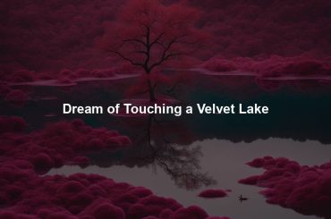 Dream of Touching a Velvet Lake