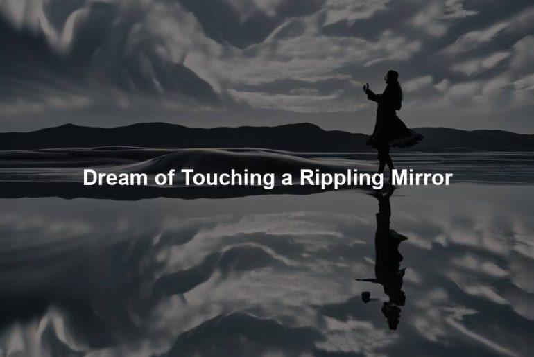 Dream of Touching a Rippling Mirror