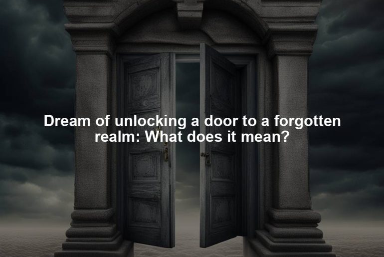 Dream of unlocking a door to a forgotten realm: What does it mean?