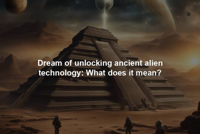 Dream of unlocking ancient alien technology: What does it mean?