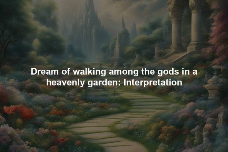 Dream of walking among the gods in a heavenly garden: Interpretation