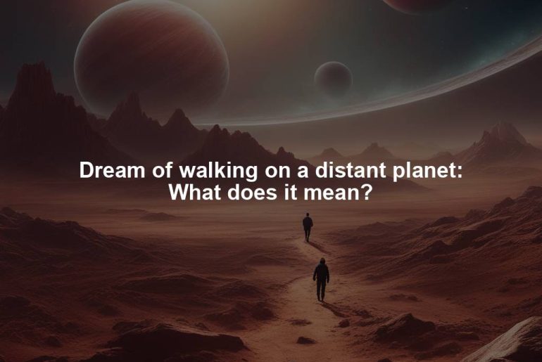 Dream of walking on a distant planet: What does it mean?