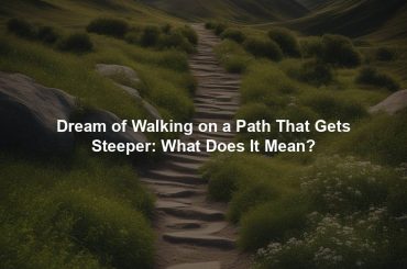 Dream of Walking on a Path That Gets Steeper: What Does It Mean?