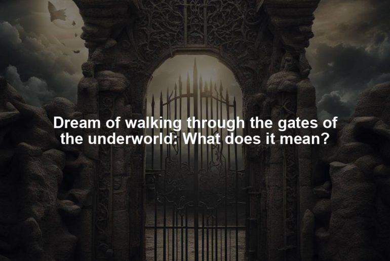 Dream of walking through the gates of the underworld: What does it mean?