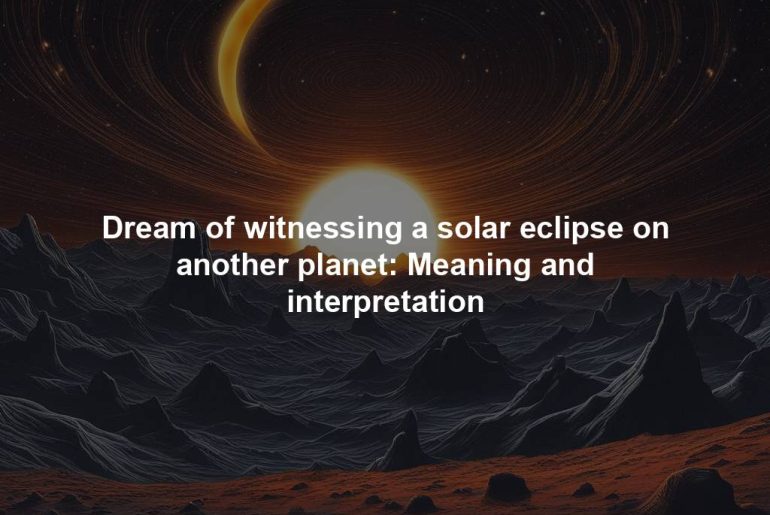 Dream of witnessing a solar eclipse on another planet: Meaning and interpretation